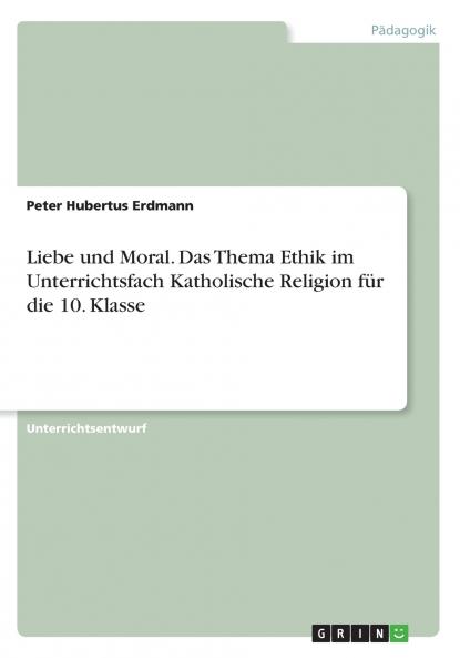 Liebe und Moral. Das Thema Ethik im Unterrichtsfach Katholische Religion für die 10. Klasse