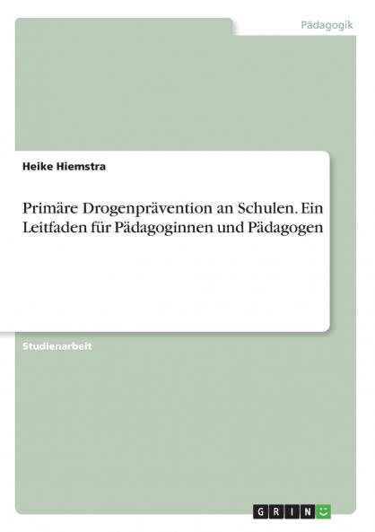 Primäre Drogenprävention an Schulen. Ein Leitfaden für Pädagoginnen und Pädagogen