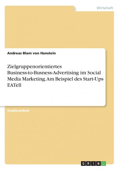 Zielgruppenorientiertes Business-to-Busness-Advertising im Social Media Marketing. Am Beispiel des Start-Ups EATell