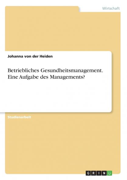 Betriebliches Gesundheitsmanagement. Eine Aufgabe des Managements?