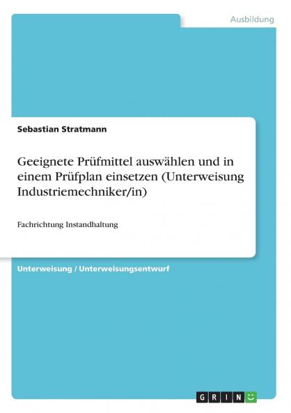 Geeignete Prüfmittel auswählen und in einem Prüfplan einsetzen (Unterweisung Industriemechniker/in)