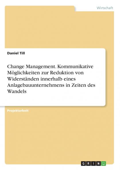 Change Management. Kommunikative Möglichkeiten zur Reduktion von Widerständen innerhalb eines Anlagebauunternehmens in Zeiten des Wandels