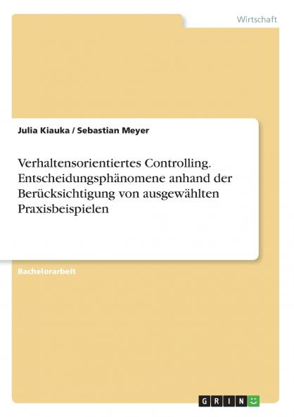 Verhaltensorientiertes Controlling. Entscheidungsphänomene anhand der Berücksichtigung von ausgewählten Praxisbeispielen