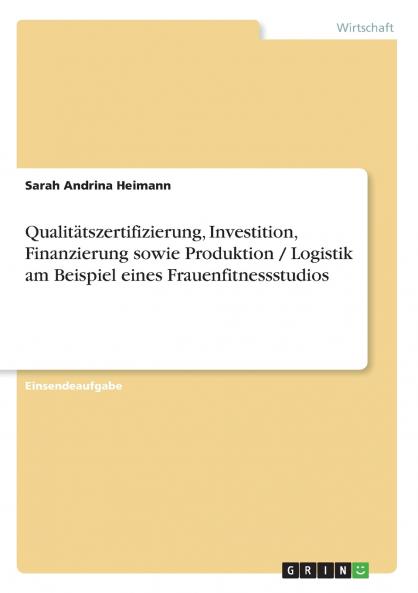 Qualitätszertifizierung Investition Finanzierung sowie Produktion / Logistik am Beispiel eines Frauenfitnessstudios