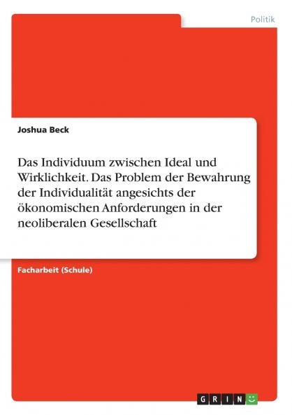 Das Individuum zwischen Ideal und Wirklichkeit. Das Problem der Bewahrung der Individualität angesichts der ökonomischen Anforderungen in der neoliberalen Gesellschaft