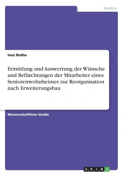 Ermittlung und Auswertung der Wünsche und Befürchtungen der Mitarbeiter eines Seniorenwohnheimes zur Reorganisation nach Erweiterungsbau
