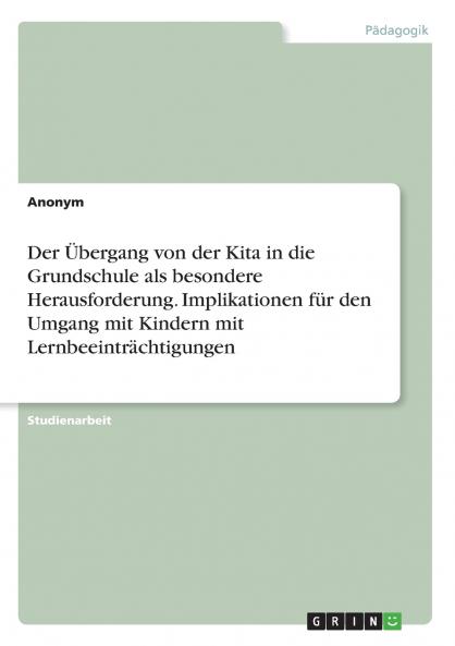 Der Übergang von der Kita in die Grundschule als besondere Herausforderung. Implikationen für den Umgang mit Kindern mit Lernbeeinträchtigungen