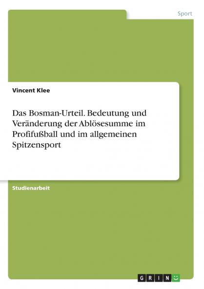 Das Bosman-Urteil. Bedeutung und Ver��nderung der Abl��sesumme im Profifu��ball und im allgemeinen Spitzensport