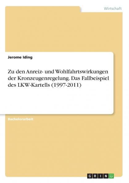 Zu den Anreiz- und Wohlfahrtswirkungen der Kronzeugenregelung. Das Fallbeispiel des LKW-Kartells (1997-2011)