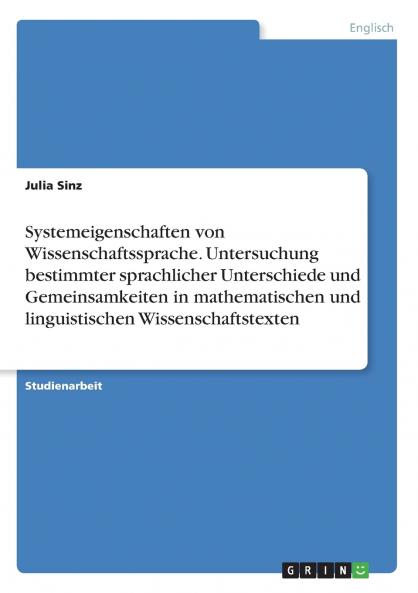 Systemeigenschaften von Wissenschaftssprache. Untersuchung bestimmter sprachlicher Unterschiede und Gemeinsamkeiten in mathematischen und linguistischen Wissenschaftstexten