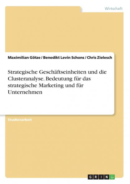 Strategische Geschäftseinheiten und die Clusteranalyse. Bedeutung für das strategische Marketing und für Unternehmen