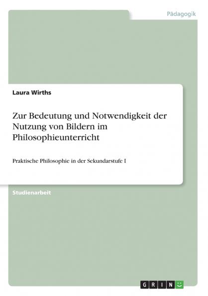 Zur Bedeutung und Notwendigkeit der Nutzung von Bildern im Philosophieunterricht