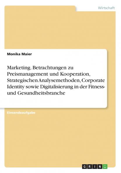Marketing. Betrachtungen zu Preismanagement und Kooperation Strategischen Analysemethoden Corporate Identity sowie Digitalisierung in der Fitness- und Gesundheitsbranche