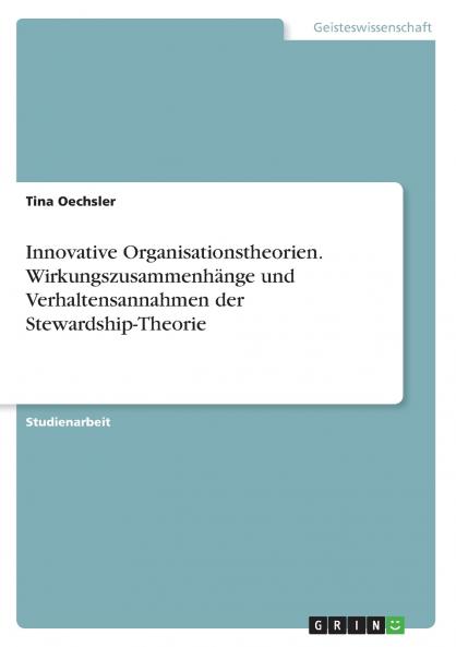 Innovative Organisationstheorien. Wirkungszusammenhänge und Verhaltensannahmen der Stewardship-Theorie
