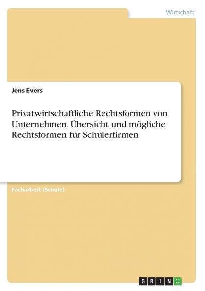 Privatwirtschaftliche Rechtsformen von Unternehmen. Übersicht und mögliche Rechtsformen für Schülerfirmen