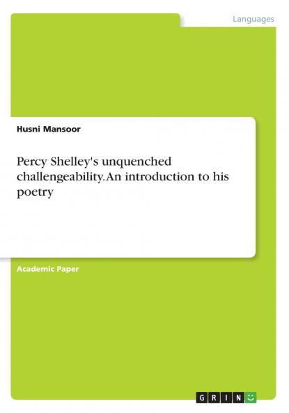 Percy Shelley's unquenched challengeability. An introduction to his poetry