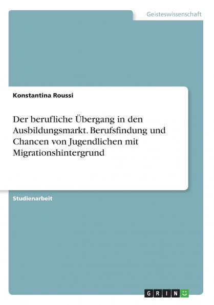 Der berufliche Übergang in den Ausbildungsmarkt. Berufsfindung und Chancen von Jugendlichen mit Migrationshintergrund