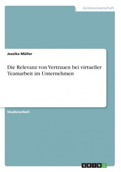 Die Relevanz von Vertrauen bei virtueller Teamarbeit im Unternehmen