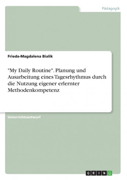 My Daily Routine. Planung und Ausarbeitung eines Tagesrhythmus durch die Nutzung eigener erlernter Methodenkompetenz