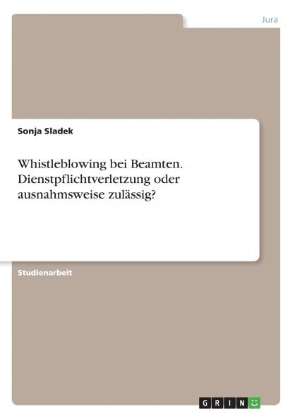 Whistleblowing bei Beamten. Dienstpflichtverletzung oder ausnahmsweise zulässig?