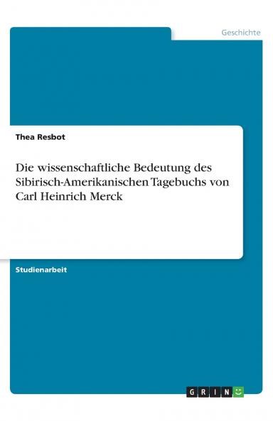 Die wissenschaftliche Bedeutung des Sibirisch-Amerikanischen Tagebuchs von Carl Heinrich Merck