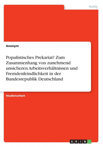 Populistisches Prekariat? Zum Zusammenhang von zunehmend unsicheren Arbeitsverhältnissen und Fremdenfeindlichkeit in der Bundesrepublik Deutschland