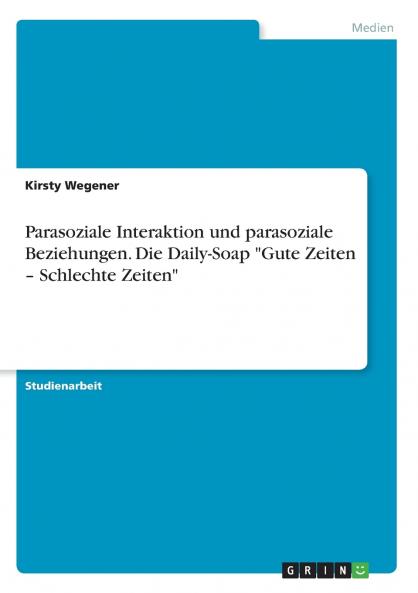Parasoziale Interaktion und parasoziale Beziehungen. Die Daily-Soap Gute Zeiten - Schlechte Zeiten