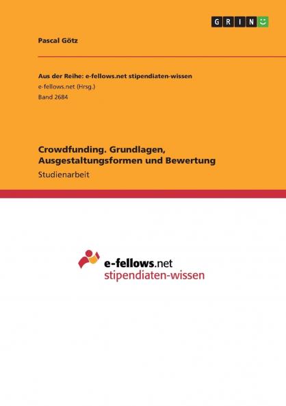 Crowdfunding. Grundlagen Ausgestaltungsformen und Bewertung