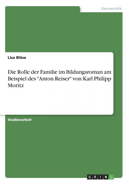 Die Rolle der Familie im Bildungsroman am Beispiel des Anton Reiser von Karl Philipp Moritz