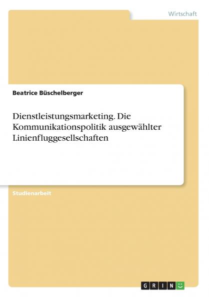 Dienstleistungsmarketing. Die Kommunikationspolitik ausgew��hlter Linienfluggesellschaften
