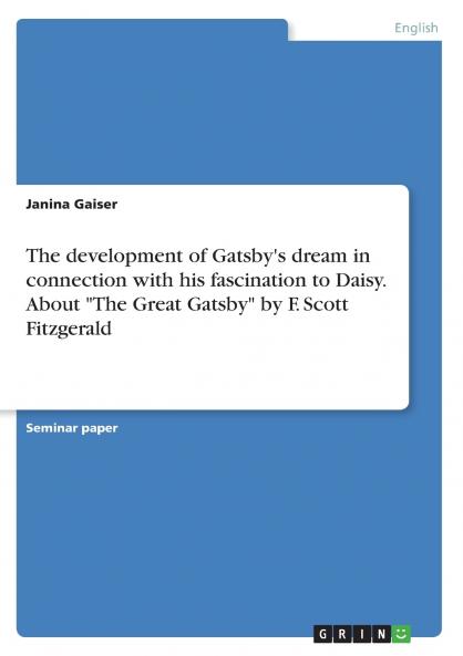 The development of Gatsby's dream in connection with his fascination to Daisy. About The Great Gatsby by F. Scott Fitzgerald