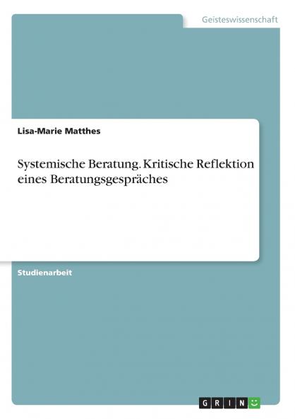 Systemische Beratung. Kritische Reflektion eines Beratungsgespr��ches