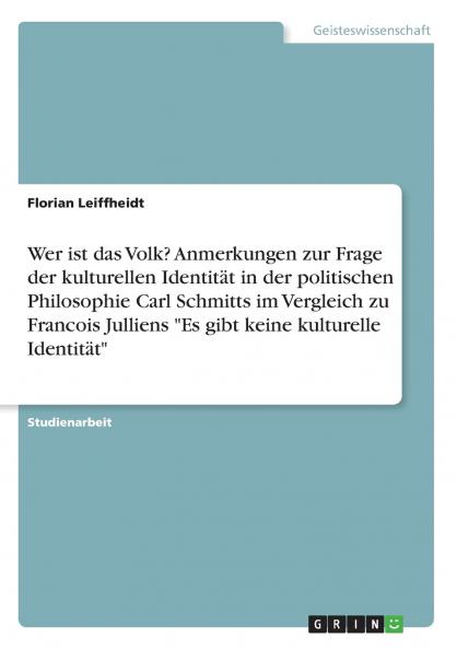 Wer ist das Volk? Anmerkungen zur Frage der kulturellen Identität in der politischen Philosophie Carl Schmitts im Vergleich zu Francois Julliens Es gibt keine kulturelle Identität