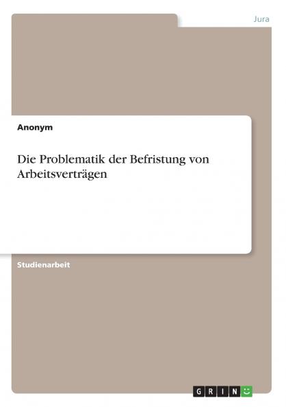 Die Problematik der Befristung von Arbeitsverträgen