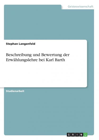 Beschreibung und Bewertung der Erw��hlungslehre bei Karl Barth