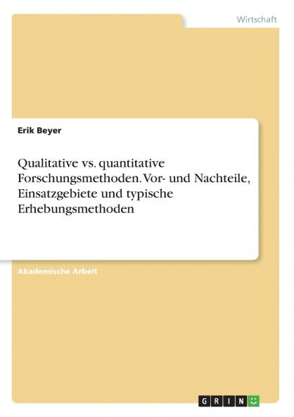 Qualitative vs. quantitative Forschungsmethoden. Vor- und Nachteile Einsatzgebiete und typische Erhebungsmethoden