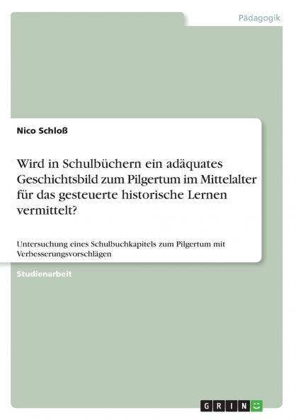 Wird in Schulbüchern ein adäquates Geschichtsbild zum Pilgertum im Mittelalter für das gesteuerte historische Lernen vermittelt?