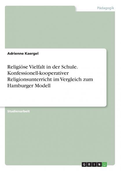 Religiöse Vielfalt in der Schule. Konfessionell-kooperativer Religionsunterricht im Vergleich zum Hamburger Modell