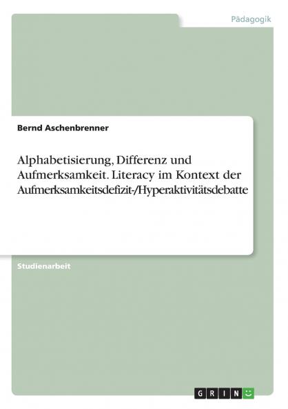 Alphabetisierung Differenz und Aufmerksamkeit. Literacy im Kontext der Aufmerksamkeitsdefizit-/Hyperaktivitätsdebatte