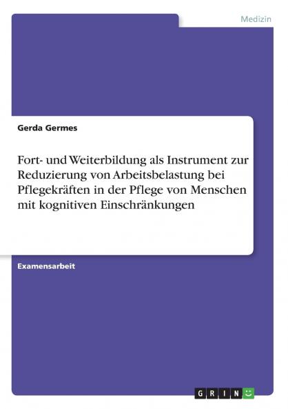 Fort- und Weiterbildung als Instrument zur Reduzierung von Arbeitsbelastung bei Pflegekräften in der Pflege von Menschen mit kognitiven Einschränkungen