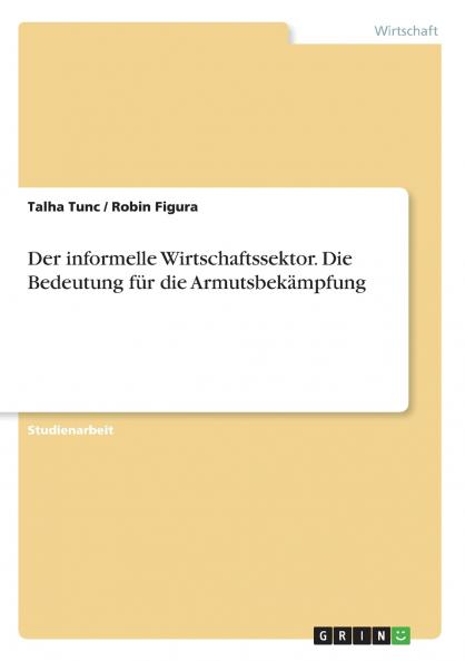 Der informelle Wirtschaftssektor. Die Bedeutung für die Armutsbekämpfung