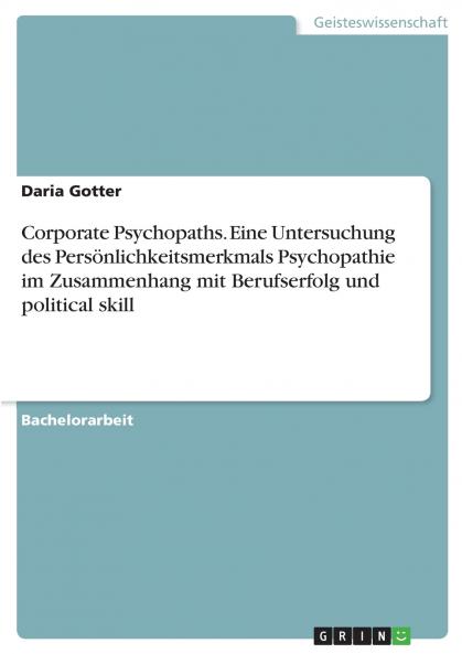 Corporate Psychopaths. Eine Untersuchung des Persönlichkeitsmerkmals Psychopathie im Zusammenhang mit Berufserfolg und political skill