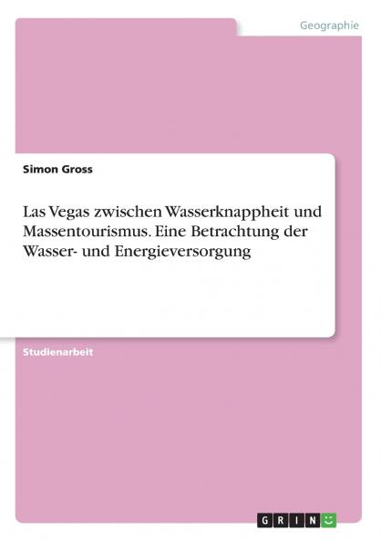 Las Vegas zwischen Wasserknappheit und Massentourismus. Eine Betrachtung der Wasser- und Energieversorgung