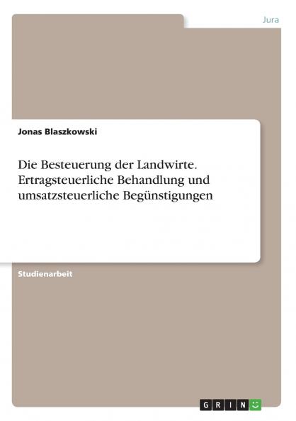 Die Besteuerung der Landwirte. Ertragsteuerliche Behandlung und umsatzsteuerliche Begünstigungen