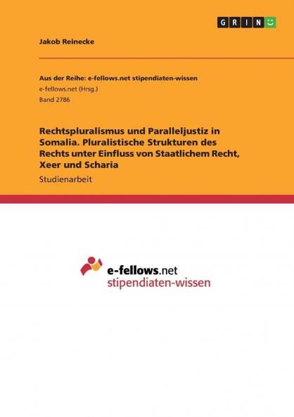 Rechtspluralismus und Paralleljustiz in Somalia. Pluralistische Strukturen des Rechts unter Einfluss von Staatlichem Recht Xeer und Scharia
