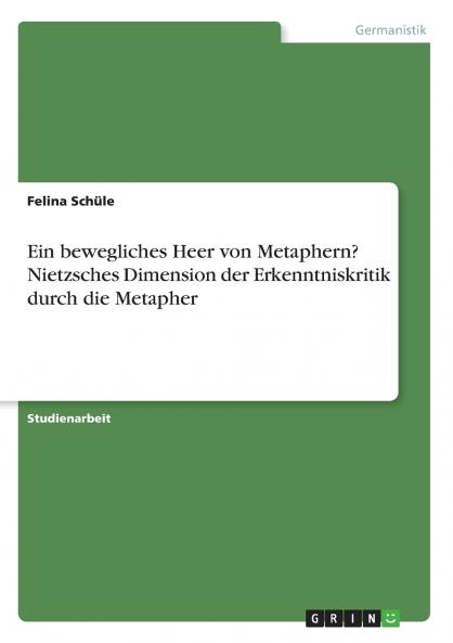 Ein bewegliches Heer von Metaphern? Nietzsches Dimension der Erkenntniskritik durch die Metapher