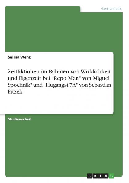 Zeitfiktionen im Rahmen von Wirklichkeit und Eigenzeit bei Repo Men von Miguel Spochnik und Flugangst 7A von Sebastian Fitzek