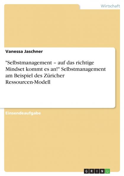 Selbstmanagement - auf das richtige Mindset kommt es an! Selbstmanagement am Beispiel des Züricher Ressourcen-Modell