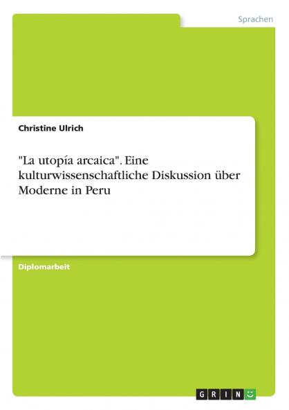 La utopía arcaica. Eine kulturwissenschaftliche Diskussion über Moderne in Peru