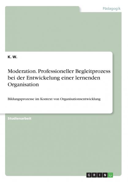 Moderation. Professioneller Begleitprozess bei der Entwickelung einer lernenden Organisation